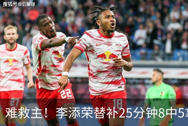 难救主！李添荣替补25分钟8中5拿到14分3助 三分5中4